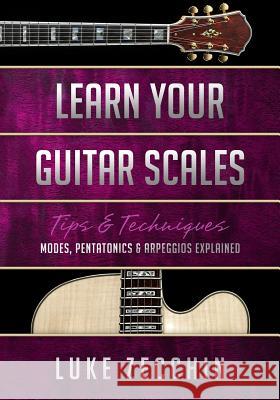 Learn Your Guitar Scales: Modes, Pentatonics & Arpeggios Explained (Book + Online Bonus) Luke Zecchin 9780992550783 Guitariq.com