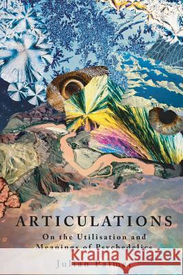 Articulations: On The Utilisation and Meanings of Psychedelics Palmer, Julian 9780992552800 Julian Palmerisms