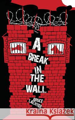 A Break in the Wall Bruce D. Lachter 9780992553302 Dr Bruce D Lachter