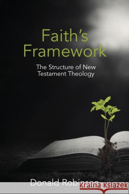 Faith's Framework: The Structure of New Testament Theology Donald Robinson   9780992559540 Mountain Street Media