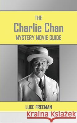 The Charlie Chan Mystery Movie Guide Luke Freeman   9780992561901