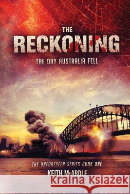 The Reckoning: The Day Australia Fell: The Unforeseen Series Book One Keith McArdle   9780992565701