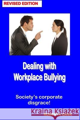 Dealing with Workplace Bullying - Revised Edition: Soceity's Corporate Disgrace! Roberta Cava 9780992565978 Cava Consulting