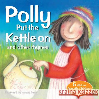 Polly Put the Kettle on and Other Rhymes Wendy Straw 9780992566890 Brolly Books