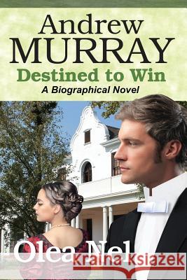 Andrew Murray Destined to Win: A Biographical Novel: 2015 Olea Nel 9780992567156 Clairvaux House