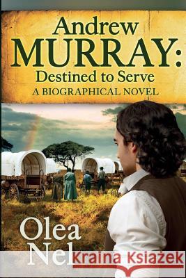 Andrew Murray Destined to Serve: A Biographical Novel Olea Nel 9780992567163 Clairvaux House