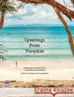 Greetings from Paradise: Capturing the essence of the Australian beach holiday Kerry Mulgrew 9780992567699 Kezign Publishing