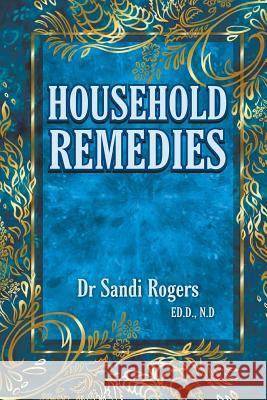 Household Remedies: Back to Basics Dr Sandi Rogers Laila Savolainen 9780992569716 Sandi Rogers Publishing