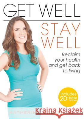 Get Well, Stay Well: Reclaim your health and get back to living. Maslen, Katherine 9780992581909 Katherine Maslen