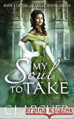 My Soul To Take: Book 3 of the 3rd Freak House Trilogy Archer, C. J. 9780992583477 C.J. Archer