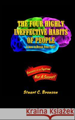 The Four Highly Ineffective Habits of People: & How To Break Free Fast? Stuart, Bronson Charles 9780992584412