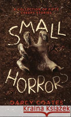 Small Horrors: A Collection of Fifty Creepy Stories Darcy Coates 9780992594923 Sourcebooks