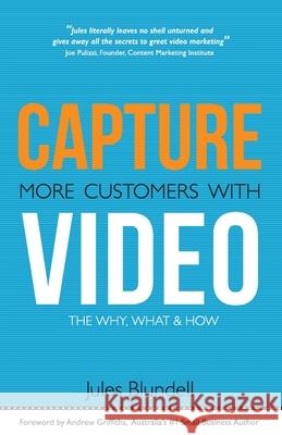 Capture more customers with video: the why, what and how Blundell, Jules 9780992595739 Michael Hanrahan Publishing