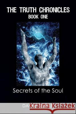 The Truth Chronicles Book 1 Secrets of the Soul Danny Searle 9780992598105 Truth Chronicles Book 1 Secrets of the Soul