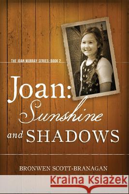 Joan: Sunshine and Shadows Dr Bronwen Joy Scott-Branagan 9780992599614