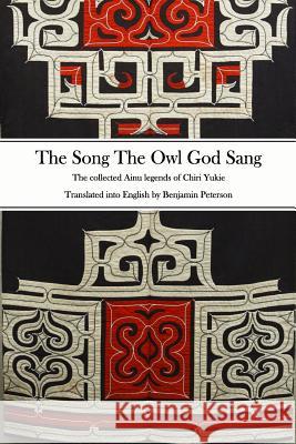 Songs of the Gods: The Ainu Legends of Chiri Yukie Benjamin Peterson, Benjamin Peterson 9780992600600 BJS Books