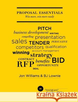 Proposal Essentials: Win More, Win More Easily Jon Williams, B.J. Lownie 9780992615000 Strategic Proposals Ltd