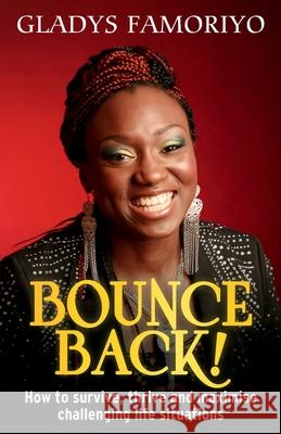 Bounce Back: How to Survive, Thrive and Maximise Challenging Life Situations Gladys Famoriyo   9780992619527