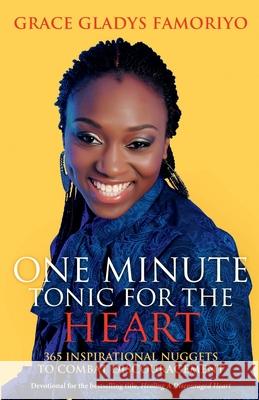 One Minute Tonic For The Heart: 365 Inspirational Nuggets to Combat Discouragement Grace Gladys Famoriyo 9780992619558