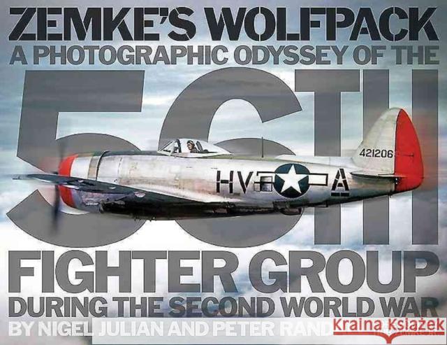 Zemke'S Wolfpack: A Photographic Odyssey of the 56th Fighter Group During the Second World War Nigel Julian 9780992620783 Fighting High Ltd