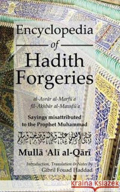 Encyclopedia of Hadith Forgeries: al-Asrar al-Marfu'a fil-Akhbar al-Mawdu'a: Sayings Misattributed to the Prophet Muhammad M. A. Al Qari, Gibril Fouad Haddad 9780992633509 Beacon Books