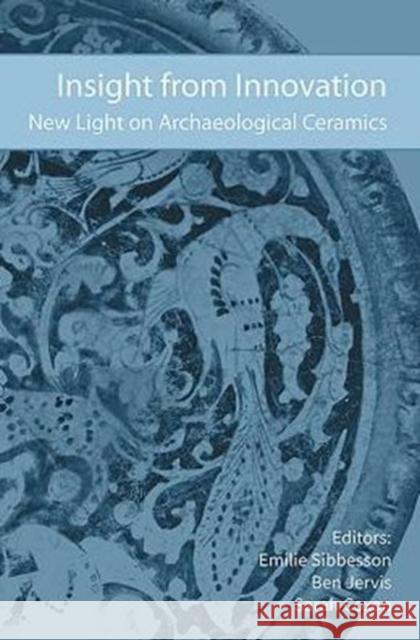Insight from Innovation: New Light on Archaeological Ceramics Barbara Peacock Stephen Harte  9780992633646 The Highfield Press Southampton