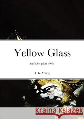 Yellow Glass and Other Ghost Stories Francis Young 9780992640484 St Jurmin Press