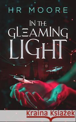 In the Gleaming Light: When the robots steal our jobs... Hr Moore 9780992653699 Harriet Moore