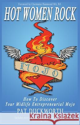 Hot Women Rock: How to discover your midlife entrepreneurial mojo. Charmaine Hammond, Pat Duckworth, Wendy Woodworth 9780992662028 Hwcs Publications