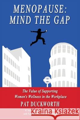 Menopause: Mind the Gap: The value of supporting women's wellness in the workplace Pat Duckworth 9780992662035 Hwcs Publications