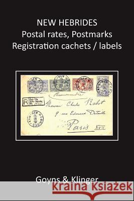 New Hebrides Postal Rates, Postmarks, Registration Cachets/Labels Malcolm H. Goyns Roland Klinger  9780992666002 Mahego