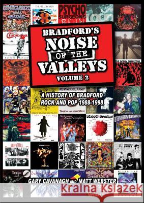 Bradford's Noise of the Valleys: A History of Bradford Rock and Pop 1988 -1998: Volume 2 Gary Cavanagh, Matt Webster 9780992675516 Mutiny 2000 Publications