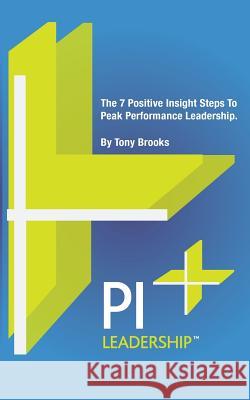 PI Leadership: The 7 Positive Insight Steps To Peak Performance Leadership Brooks, Tony 9780992688950