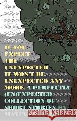 If You Expect The Unexpected, Then It Won't Be Unexpected Anymore: A Perfectly (Un)Expected Collection of Short Stories Matty Millard 9780992697174 Off The Shelf Publishing Ltd