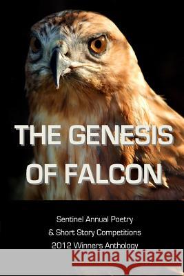 The Genesis of Falcon: Sentinel Annual Poetry & Short Story Competitions 2012 Winners Anthology Various Authors Oz Hardwick Nnorom Okezie Azuonye 9780992705527 Spm Publications