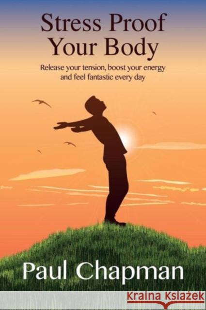 Stress Proof Your Body: Release Your Tension, Boost Your Energy and Feel Fantastic Every Day Chapman, Paul 9780992708108 Fairwater Press