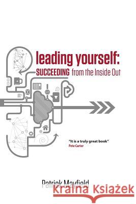 Leading Yourself: Succeeding from the inside Out Patrick Mayfield, Pete Carter 9780992711436 Elbereth Publishing