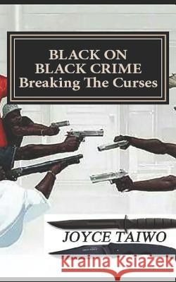 Black on Black Crime: Breaking the Curses Joyce Taiwo 9780992718565 Ggec
