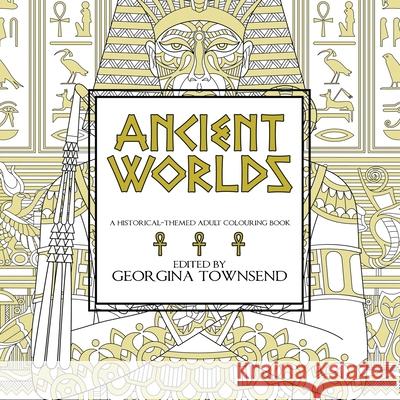 Ancient Worlds: A Historical-Themed Adult Colouring Book Georgina Townsend 9780992730383 Ravensforge Books