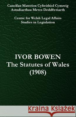 The Statutes of Wales (1908) Ivor Bowen Richard W. Ireland 9780992734626 Gwasg y Gors