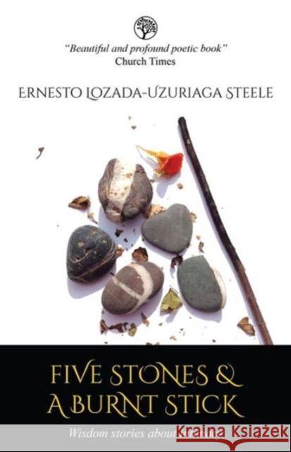 Five Stones & a Burnt Stick. Wisdom Stories about Intimacy Ernesto Lozada Uzuriaga Steele  9780992736316 Whispering Tree Original Books