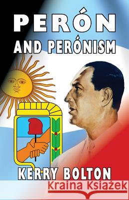 Peron and Peronism Kerry Bolton   9780992736545 Black House Publishing Ltd