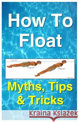 How to Float: Tips and Tricks to Help Anyone Float When Learning How to Swim Mark Young 9780992742881 Educate & Learn Publishing