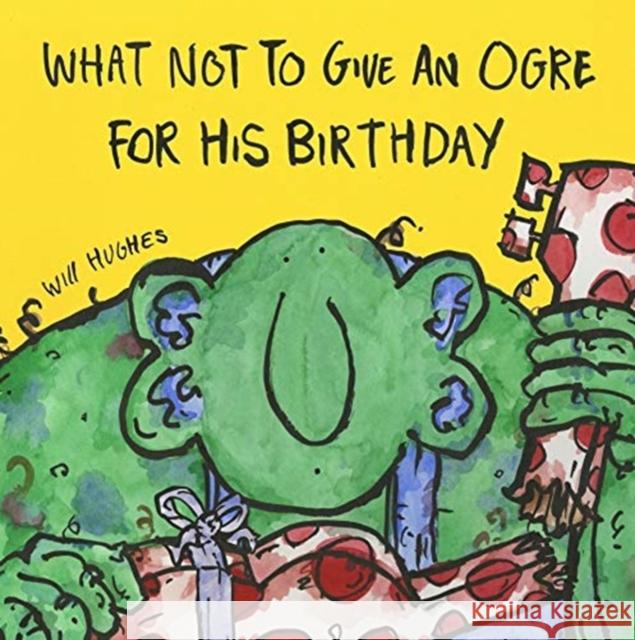 What Not To Give An Ogre For His Birthday Will Hughes   9780992752095 Little Door Books