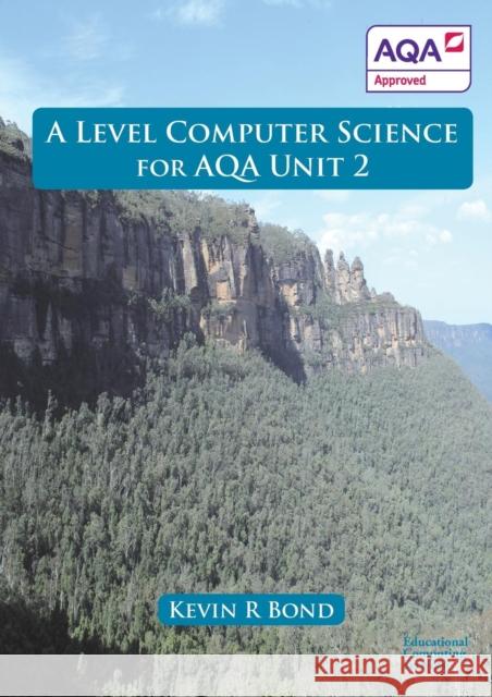 A Level Computer Science For AQA Unit 2 Bond, Kevin Roy 9780992753627 Educational Computing Services Ltd