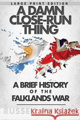 A Damn Close-Run Thing (Large Print): A Brief History Of The Falklands Conflict Phillips, Russell 9780992764876 Shilka Publishing