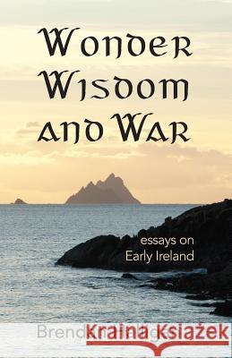 Wonder Wisdom and War: Essays on early Ireland Halligan, Brendan 9780992794828 Scathan Press