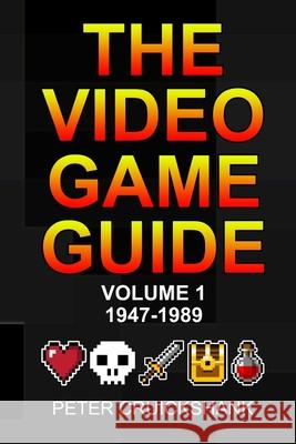 The Video Game Guide: Volume 1. 1947-1989 Peter Cruickshank 9780992796488 Peter Cruickshank