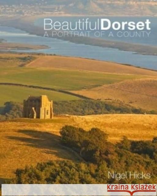 Beautiful Dorset: A Portrait of a County Nigel Hicks 9780992797058