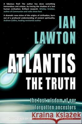 Atlantis: The Truth: The Lost Wisdom of our Forgotten Ancestors Ian Lawton 9780992816360 Rational Spirituality Press